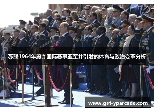 苏联1964年勇夺国际赛事亚军并引发的体育与政治变革分析