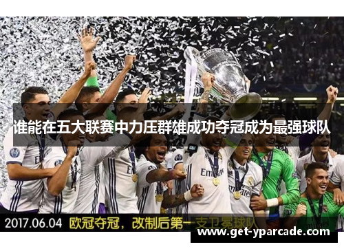 谁能在五大联赛中力压群雄成功夺冠成为最强球队