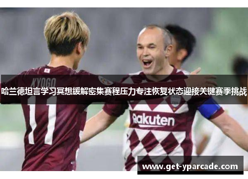 哈兰德坦言学习冥想缓解密集赛程压力专注恢复状态迎接关键赛季挑战 哈兰德坦言学习冥想缓解密集赛程压力专注恢复状态迎接关键赛季挑战